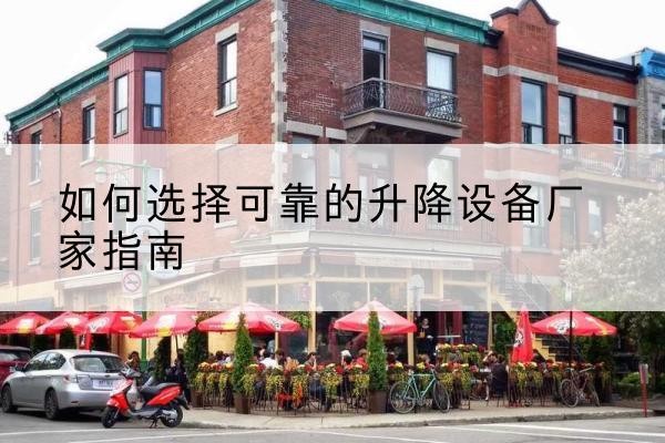库车电动升降机厂家-如何选择可靠的升降设备厂家指南